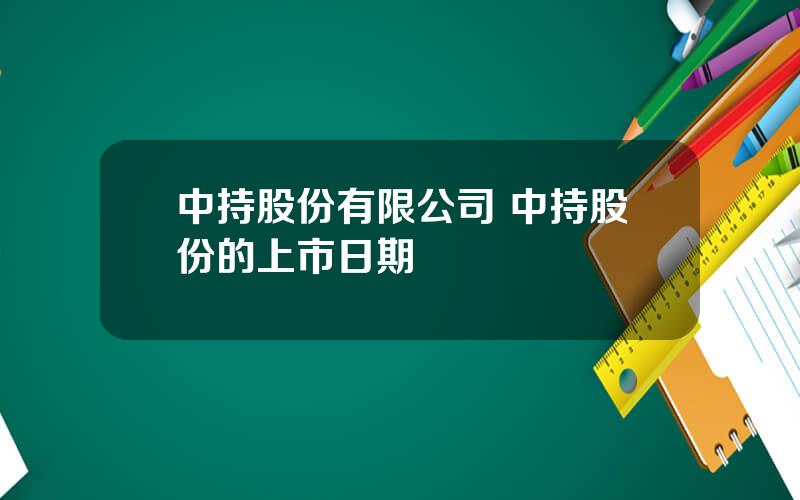 中持股份有限公司 中持股份的上市日期